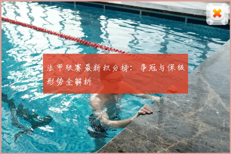 法甲联赛最新积分榜：争冠与保级形势全解析