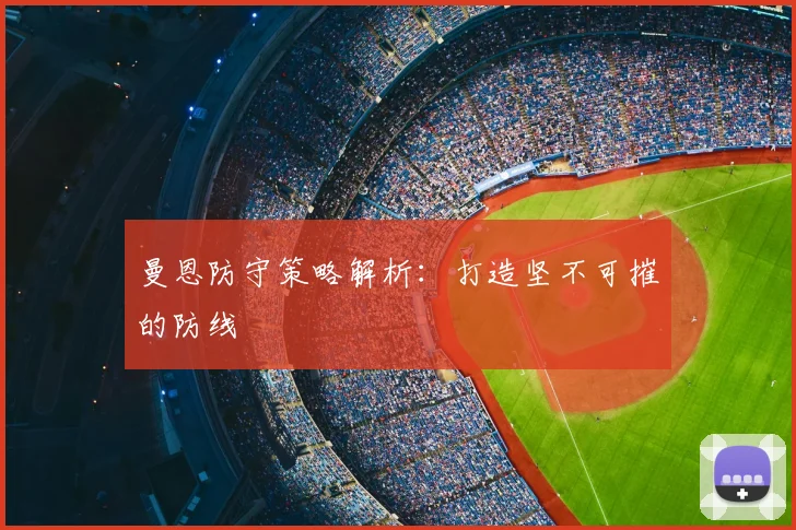曼恩防守策略解析：打造坚不可摧的防线